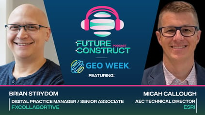 Thought Leaders from FXCollaborative and Esri Join Us on the Future Construct Podcast at Geo Week