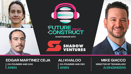 Edgar Martinez Ceja and Ali Khaloo (Aren) and Mike Giacco (AI Engineers) on Future Construct