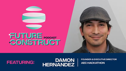 Future Construct Ep. 5 - Damon Hernandez, AEC Hackathon