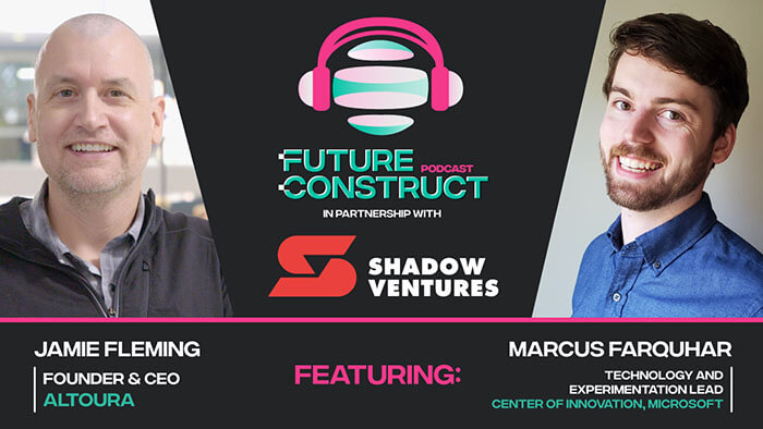 Jamie Fleming (Altoura) & Marcus Farquhar (Microsoft) on Future Construct